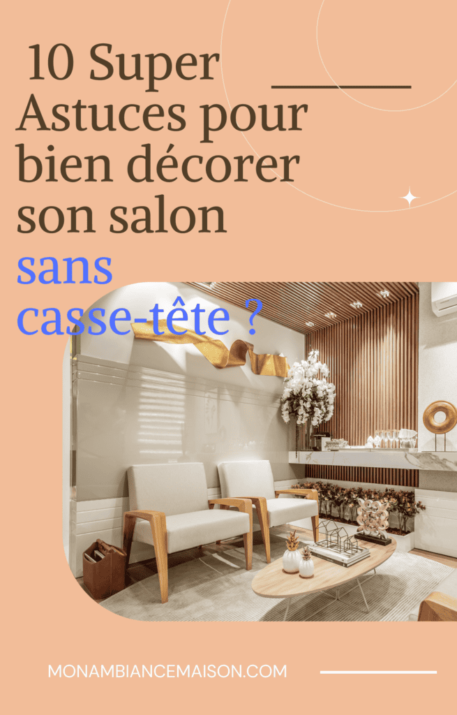  10 Super Astuces pour bien décorer son salon sans casse‑tête ?